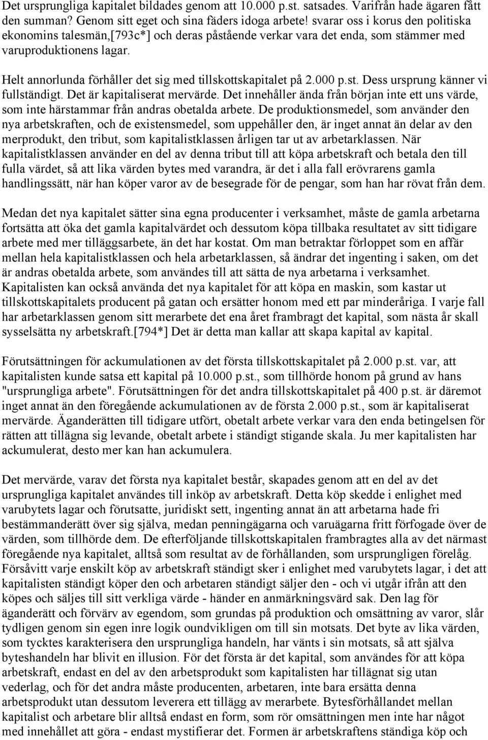 Helt annorlunda förhåller det sig med tillskottskapitalet på 2.000 p.st. Dess ursprung känner vi fullständigt. Det är kapitaliserat mervärde.