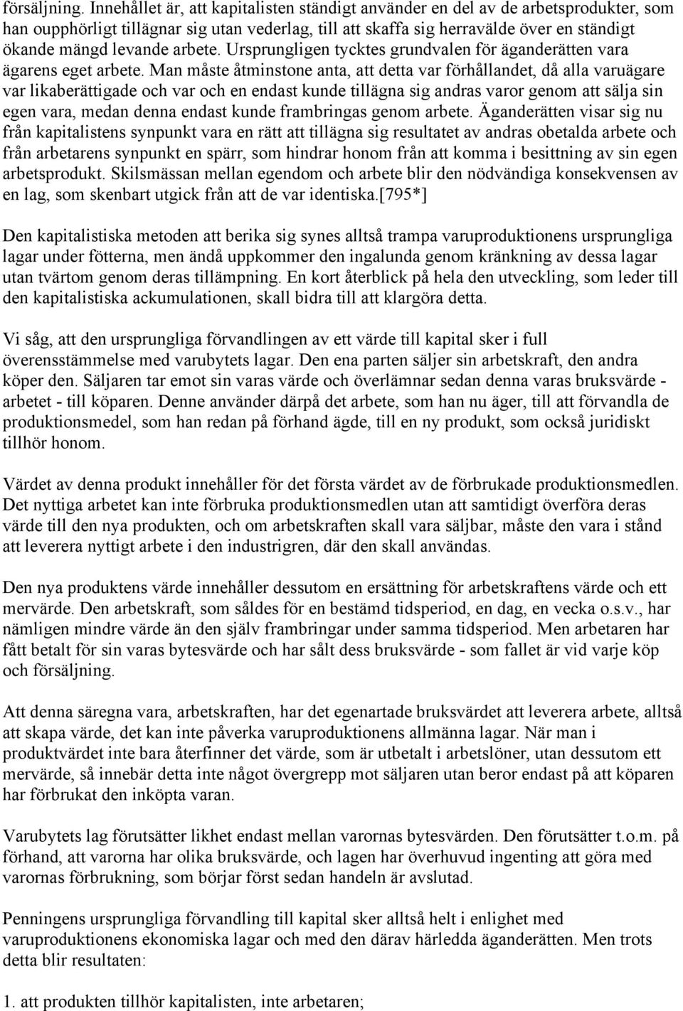 arbete. Ursprungligen tycktes grundvalen för äganderätten vara ägarens eget arbete.