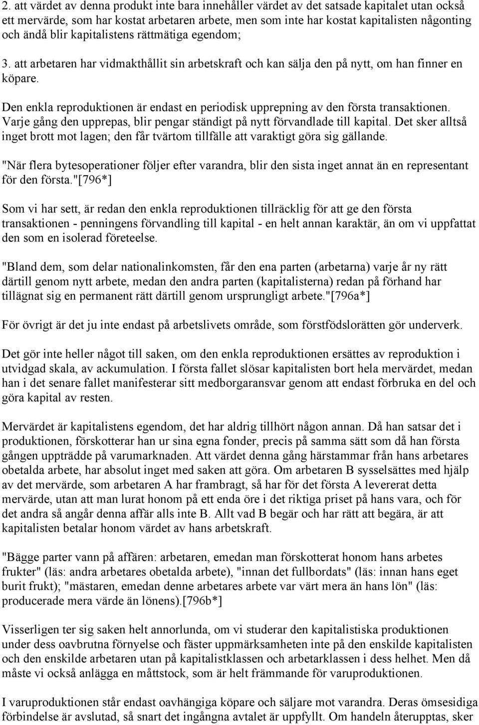 Den enkla reproduktionen är endast en periodisk upprepning av den första transaktionen. Varje gång den upprepas, blir pengar ständigt på nytt förvandlade till kapital.