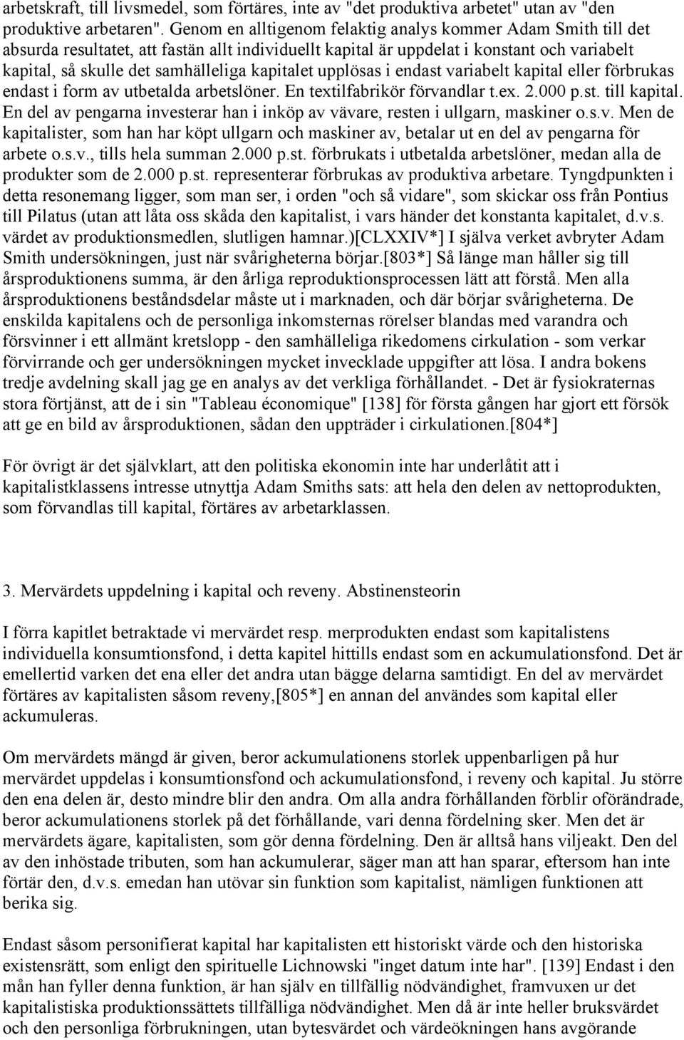 kapitalet upplösas i endast variabelt kapital eller förbrukas endast i form av utbetalda arbetslöner. En textilfabrikör förvandlar t.ex. 2.000 p.st. till kapital.