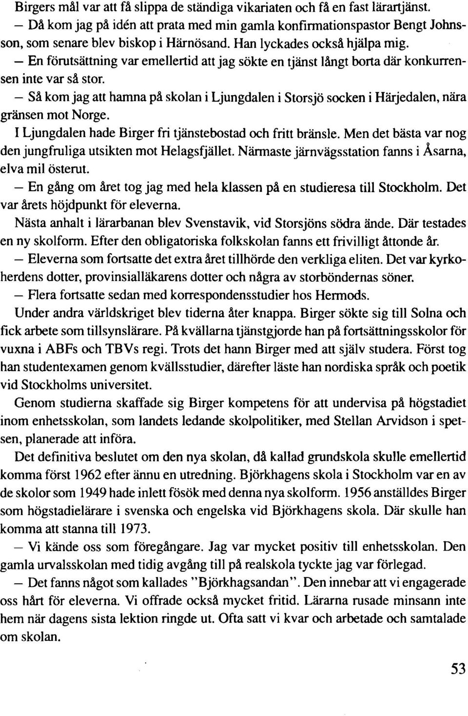 Så kom jag att hamna på skolan i Ljungdalen i Storsjö socken i Härjedalen, nära gränsen mot Norge. I Ljungdalen hade Birger fri tjänstebostad och fritt bränsle.
