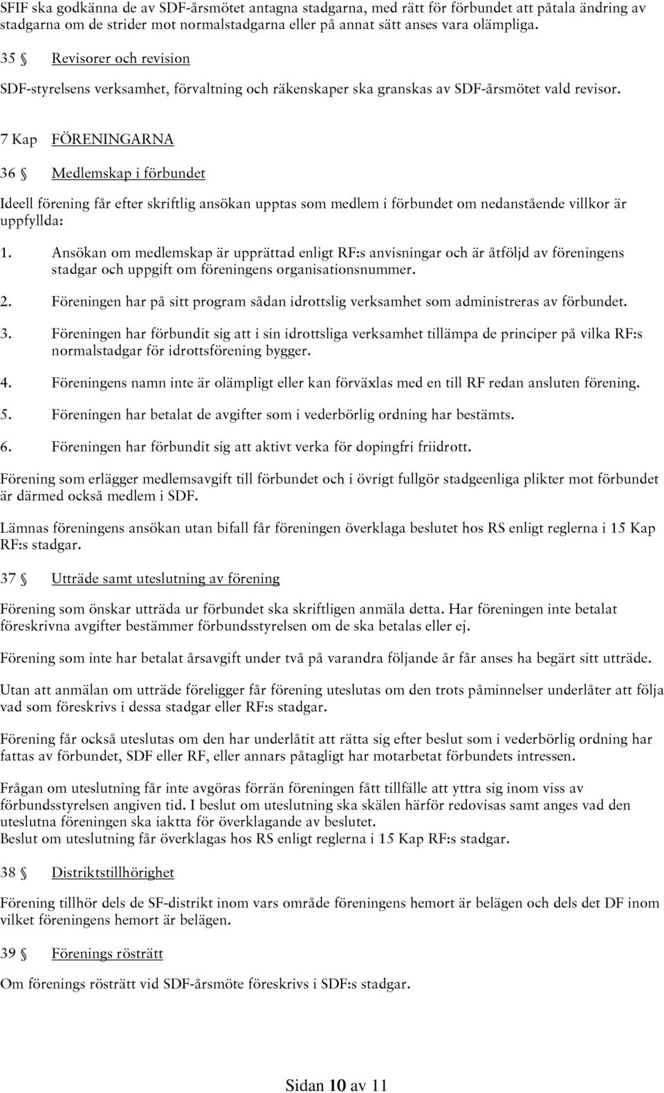 7 Kap FÖRENINGARNA 36 Medlemskap i förbundet Ideell förening får efter skriftlig ansökan upptas som medlem i förbundet om nedanstående villkor är uppfyllda: 1.