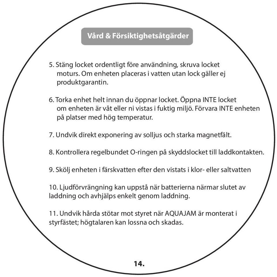 Undvik direkt exponering av solljus och starka magnetfält. 8. Kontrollera regelbundet O-ringen på skyddslocket till laddkontakten. 9.