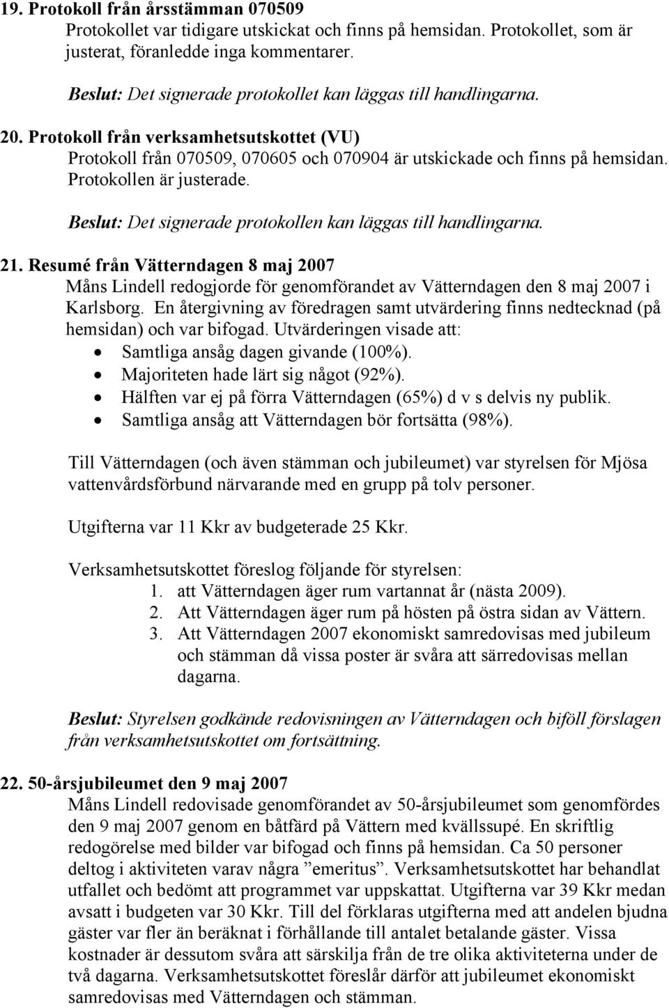 Protokollen är justerade. Beslut: Det signerade protokollen kan läggas till handlingarna. 21.