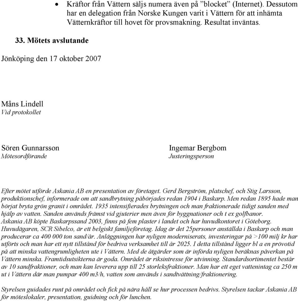 Måns Lindell Vid protokollet Sören Gunnarsson Mötesordförande Ingemar Bergbom Justeringsperson Efter mötet utförde Askania AB en presentation av företaget.