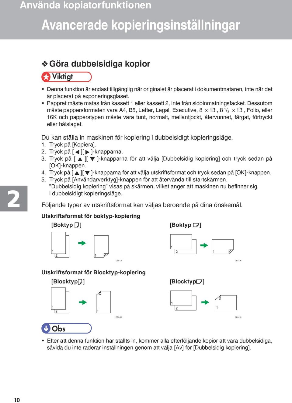 Dessutom måste pappersformaten vara A4, B5, Letter, Legal, Executive, 8 x 13, 8 1 / 2 x 13, Folio, eller 16K och papperstypen måste vara tunt, normalt, mellantjockt, återvunnet, färgat, förtryckt