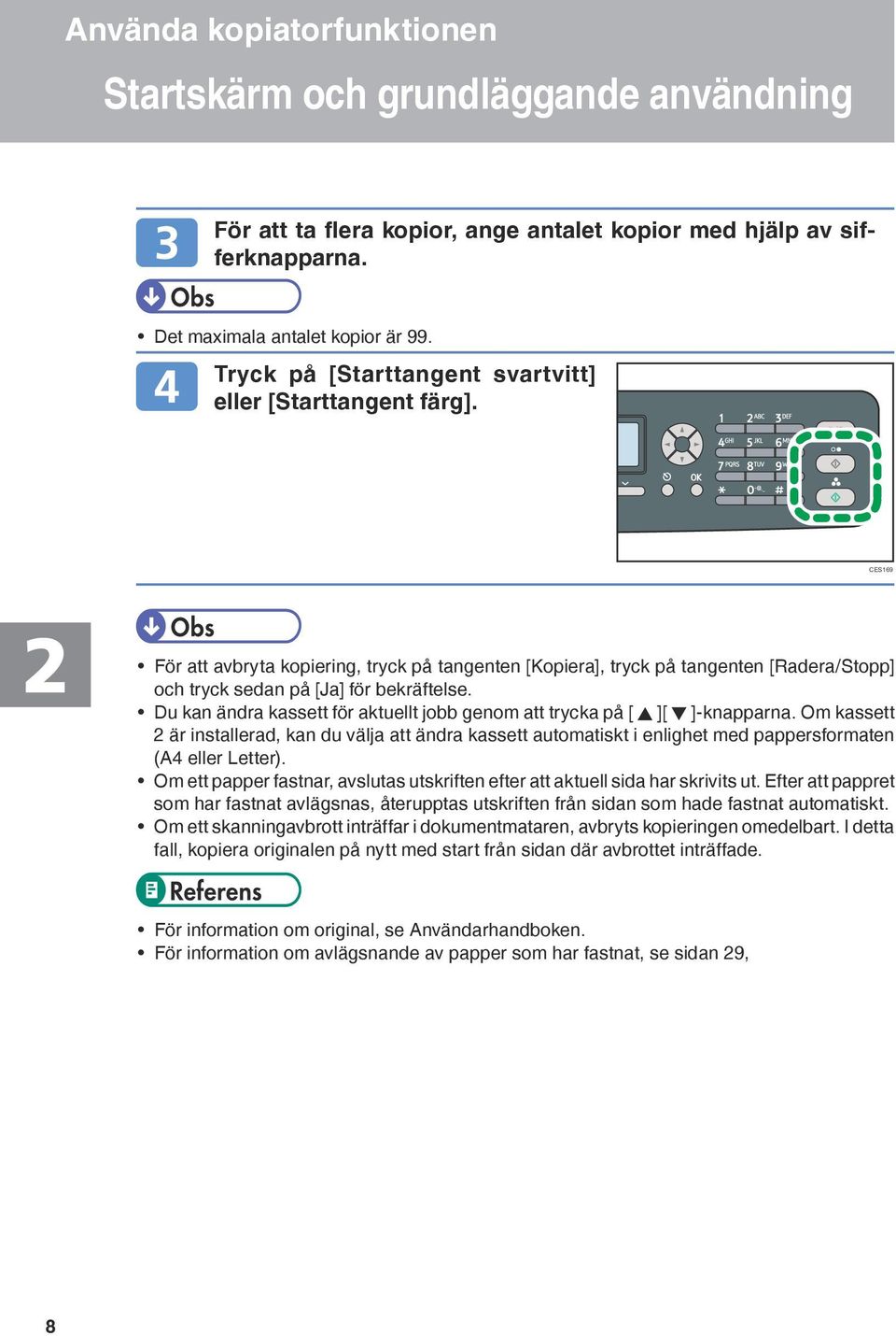 Du kan ändra kassett för aktuellt jobb genom att trycka på [ ][ ]-knapparna. Om kassett 2 är installerad, kan du välja att ändra kassett automatiskt i enlighet med pappersformaten (A4 eller Letter).