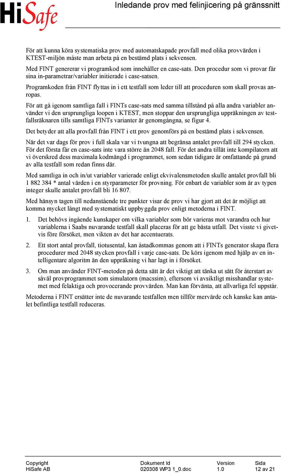 Programkoden från FINT flyttas in i ett testfall som leder till att proceduren som skall provas anropas.