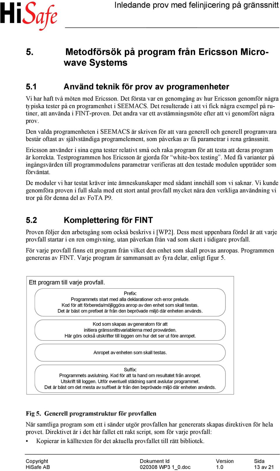 Det andra var ett avstämningsmöte efter att vi genomfört några prov.