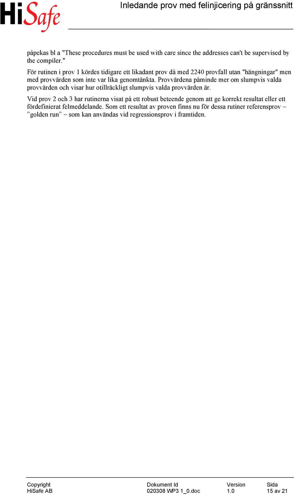 Provvärdena påminde mer om slumpvis valda provvärden och visar hur otillräckligt slumpvis valda provvärden är.