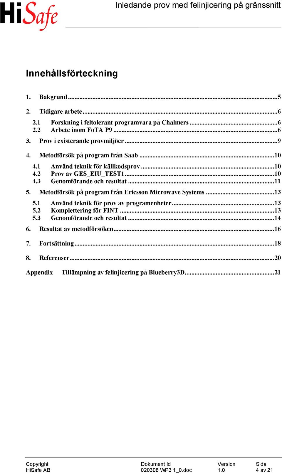 ..11 5. Metodförsök på program från Ericsson Microwave Systems...13 5.1 Använd teknik för prov av programenheter...13 5.2 Komplettering för FINT...13 5.3 Genomförande och resultat.