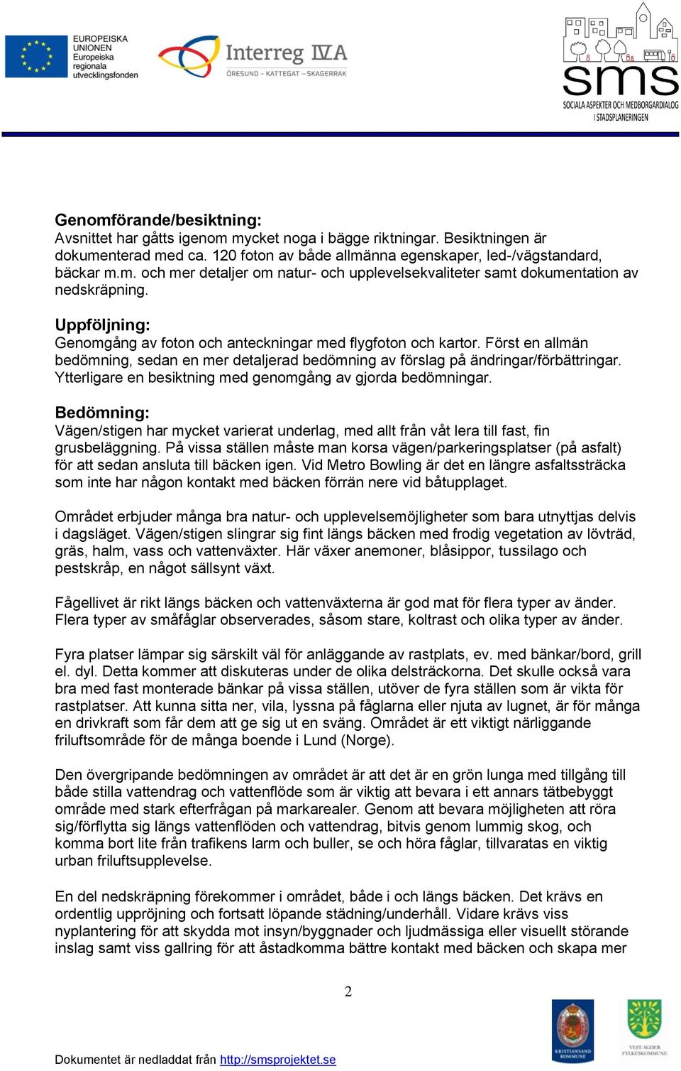 Ytterligare en besiktning med genomgång av gjorda bedömningar. Bedömning: Vägen/stigen har mycket varierat underlag, med allt från våt lera till fast, fin grusbeläggning.