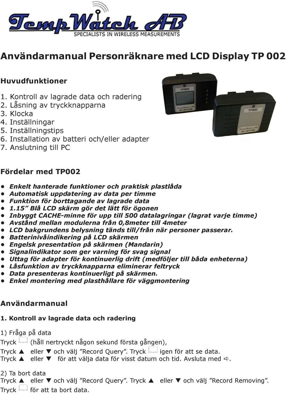 Anslutning till PC Fördelar med TP002 Enkelt hanterade funktioner och praktisk plastlåda Automatisk uppdatering av data per timme Funktion för borttagande av lagrade data 1.