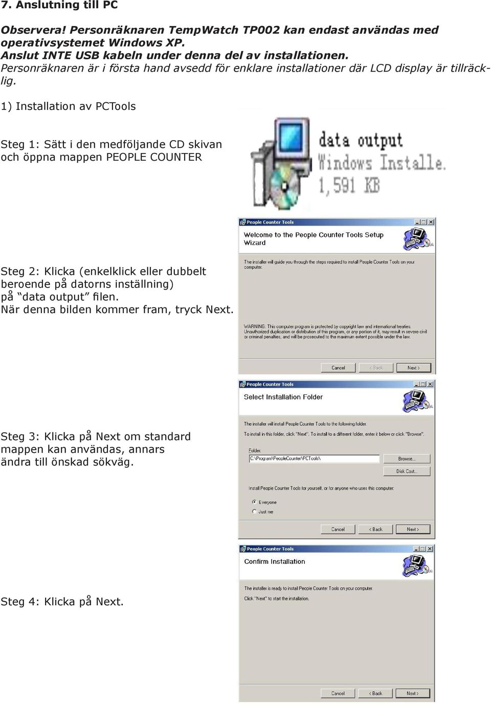 1) Installation av PCTools Steg 1: Sätt i den medföljande CD skivan och öppna mappen PEOPLE COUNTER Steg 2: Klicka (enkelklick eller dubbelt beroende på