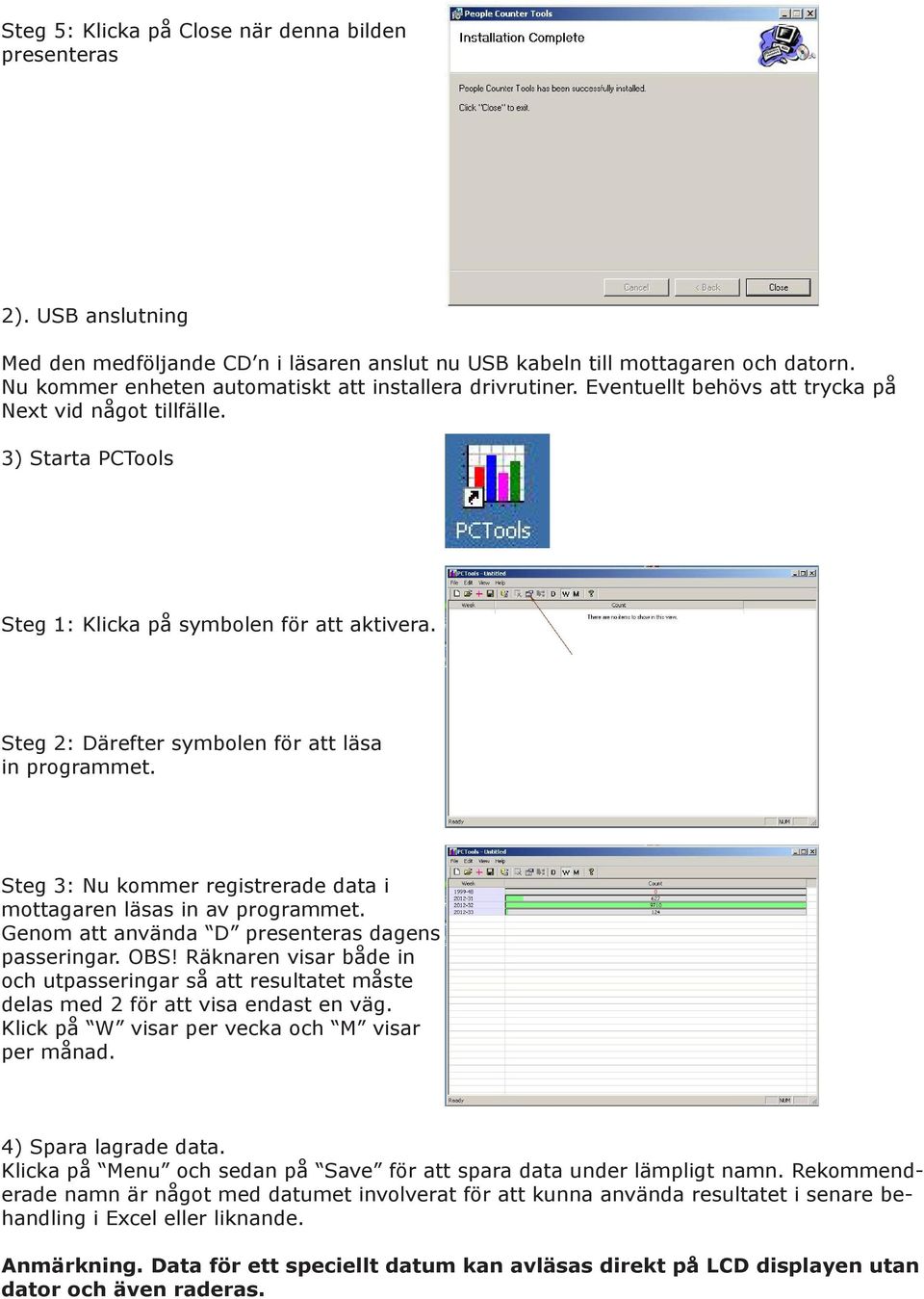 Steg 2: Därefter symbolen för att läsa in programmet. Steg 3: Nu kommer registrerade data i mottagaren läsas in av programmet. Genom att använda D presenteras dagens passeringar. OBS!