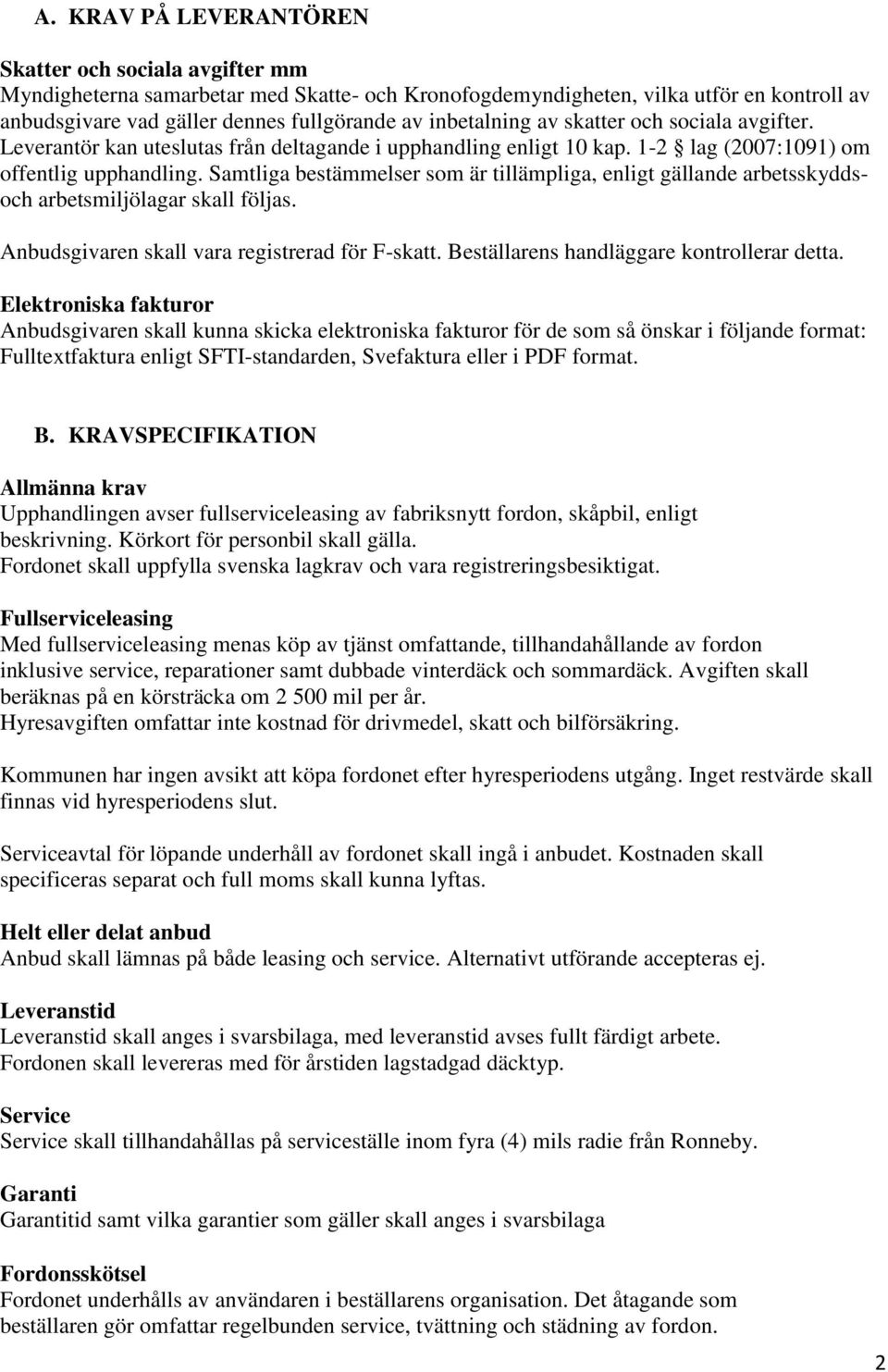 Samtliga bestämmelser som är tillämpliga, enligt gällande arbetsskyddsoch arbetsmiljölagar skall följas. Anbudsgivaren skall vara registrerad för F-skatt. Beställarens handläggare kontrollerar detta.
