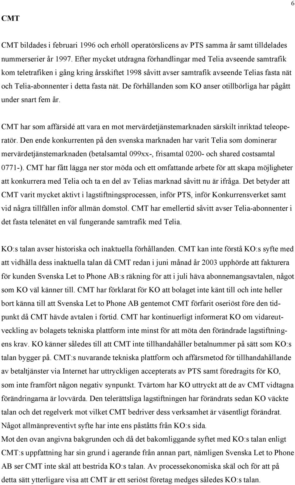 De förhållanden som KO anser otillbörliga har pågått under snart fem år. CMT har som affärsidé att vara en mot mervärdetjänstemarknaden särskilt inriktad teleoperatör.