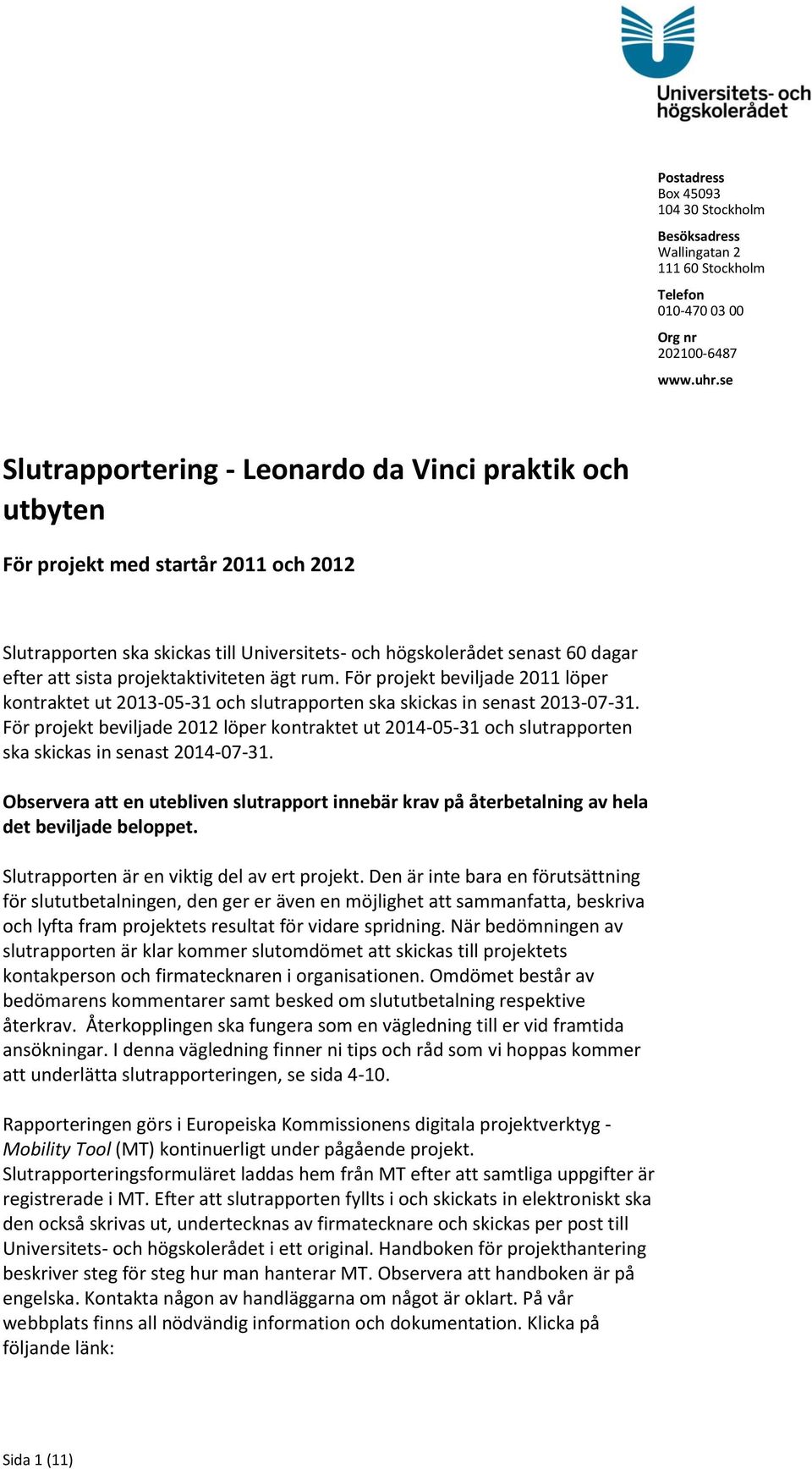 projektaktiviteten ägt rum. För projekt beviljade 2011 löper kontraktet ut 2013-05-31 och slutrapporten ska skickas in senast 2013-07-31.