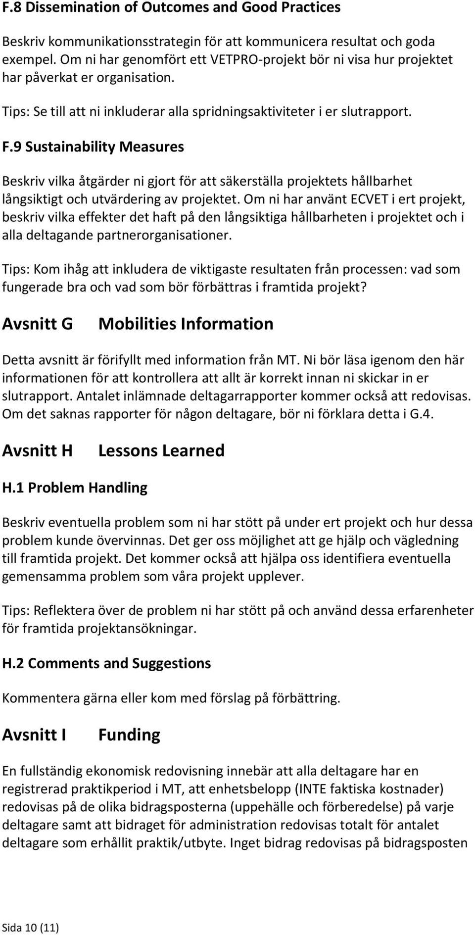 9 Sustainability Measures Beskriv vilka åtgärder ni gjort för att säkerställa projektets hållbarhet långsiktigt och utvärdering av projektet.