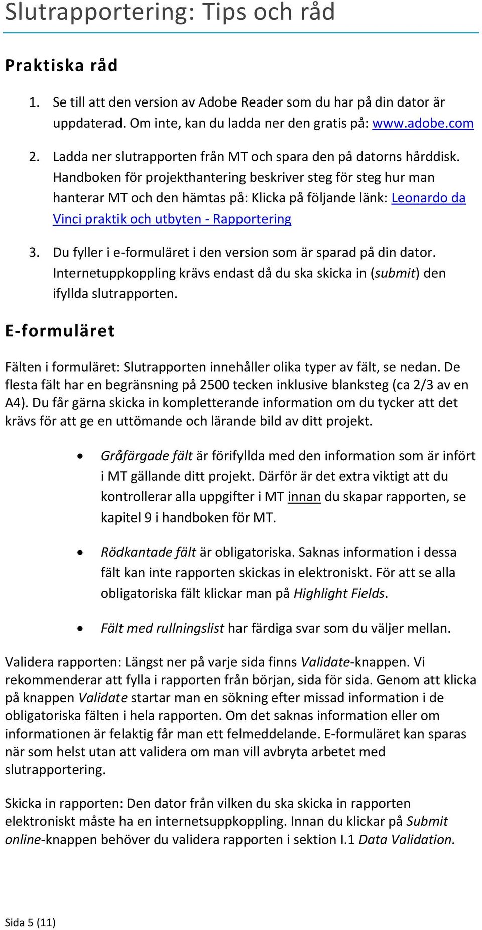 Handboken för projekthantering beskriver steg för steg hur man hanterar MT och den hämtas på: Klicka på följande länk: Leonardo da Vinci praktik och utbyten - Rapportering 3.