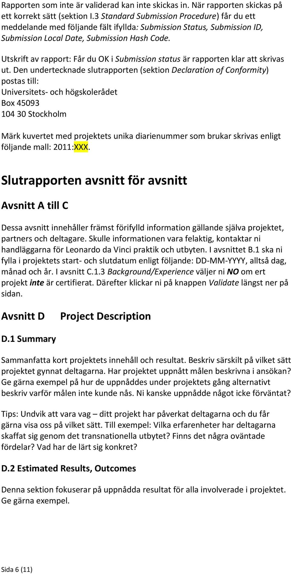 Utskrift av rapport: Får du OK i Submission status är rapporten klar att skrivas ut.