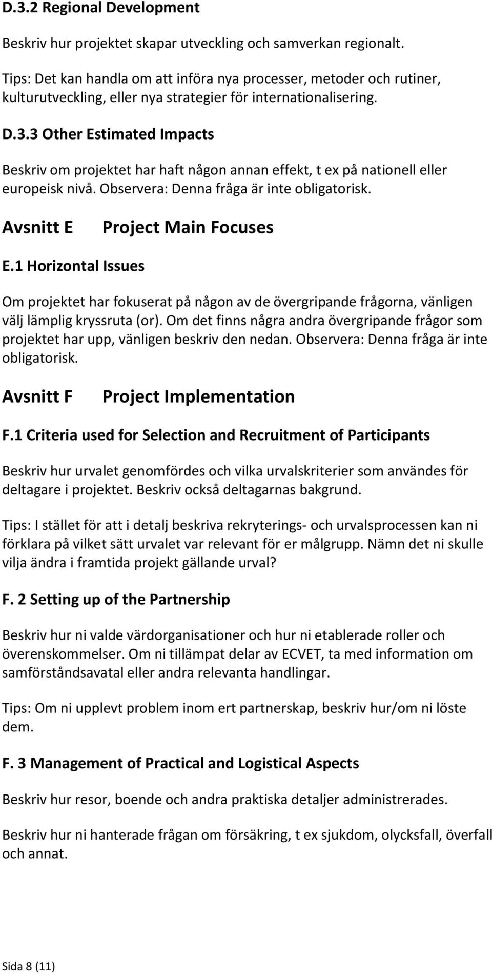 3 Other Estimated Impacts Beskriv om projektet har haft någon annan effekt, t ex på nationell eller europeisk nivå. Observera: Denna fråga är inte obligatorisk. Avsnitt E Project Main Focuses E.