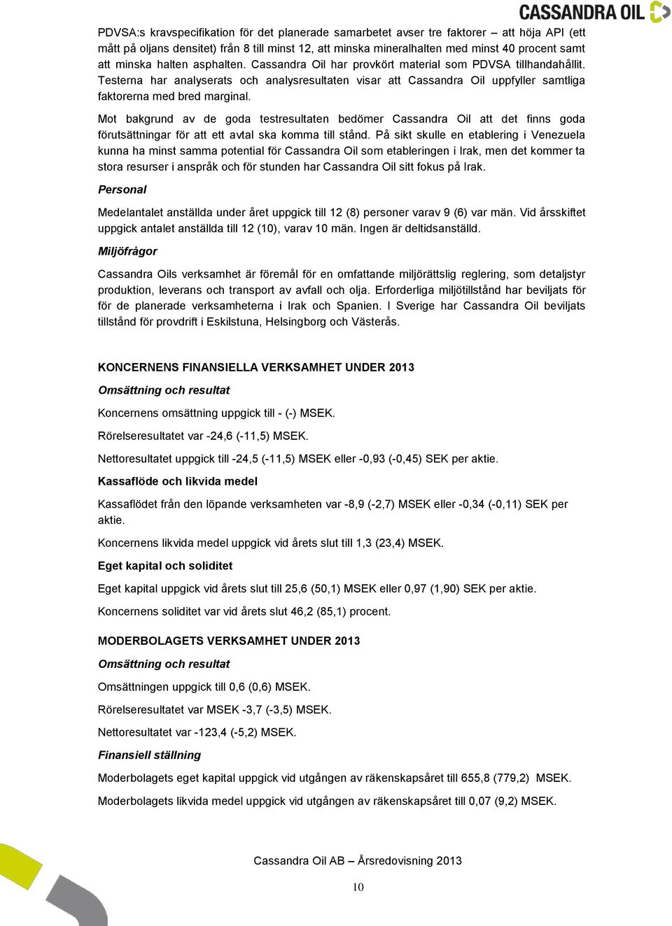 Testerna har analyserats och analysresultaten visar att Cassandra Oil uppfyller samtliga faktorerna med bred marginal.