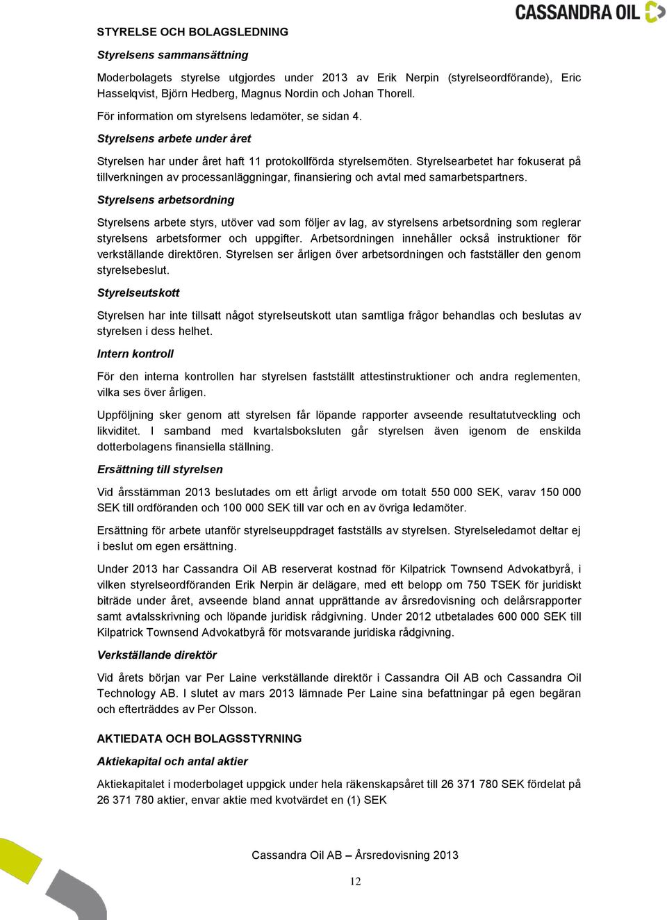 Styrelsearbetet har fokuserat på tillverkningen av processanläggningar, finansiering och avtal med samarbetspartners.