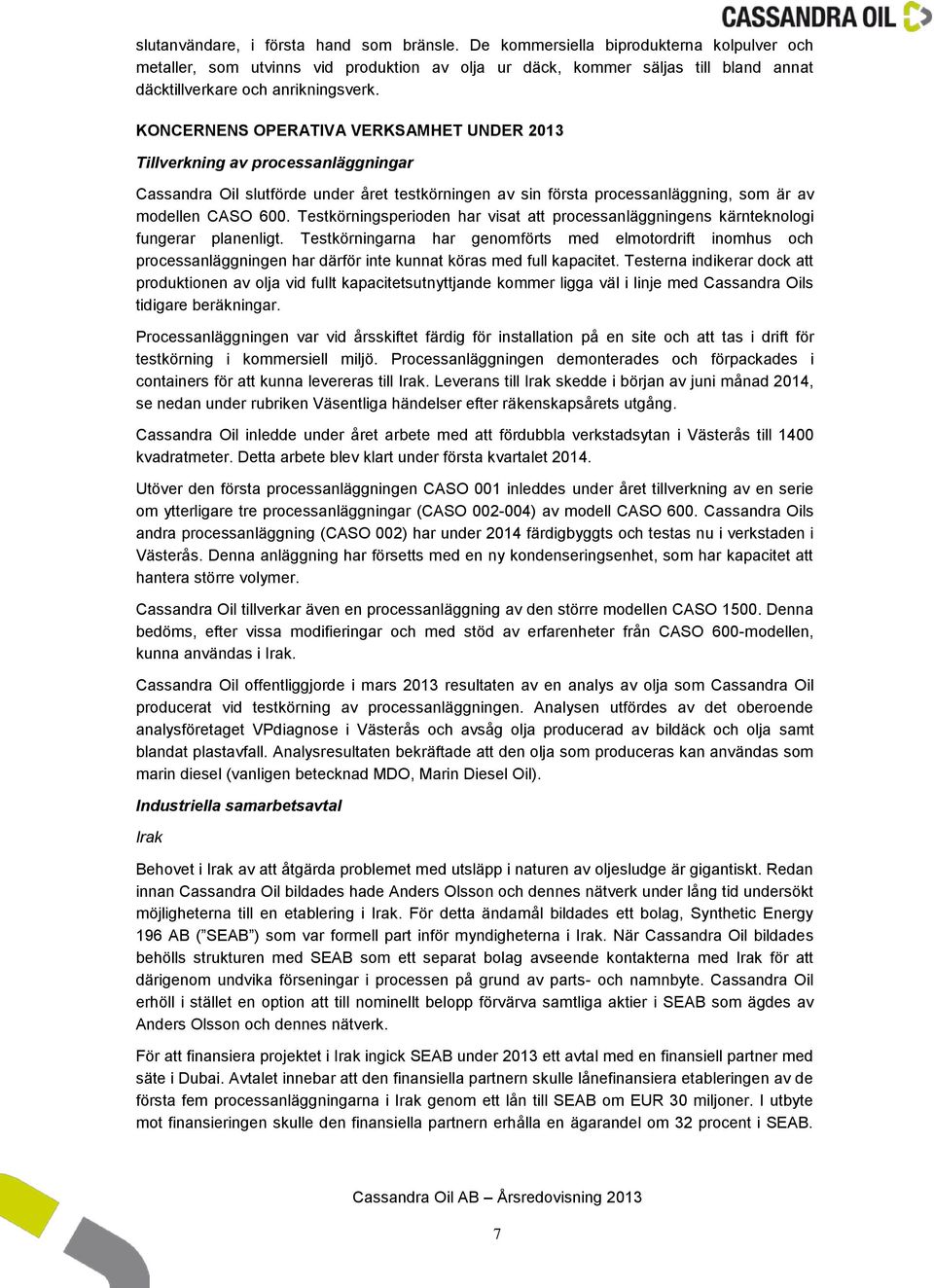 KONCERNENS OPERATIVA VERKSAMHET UNDER 2013 Tillverkning av processanläggningar Cassandra Oil slutförde under året testkörningen av sin första processanläggning, som är av modellen CASO 600.