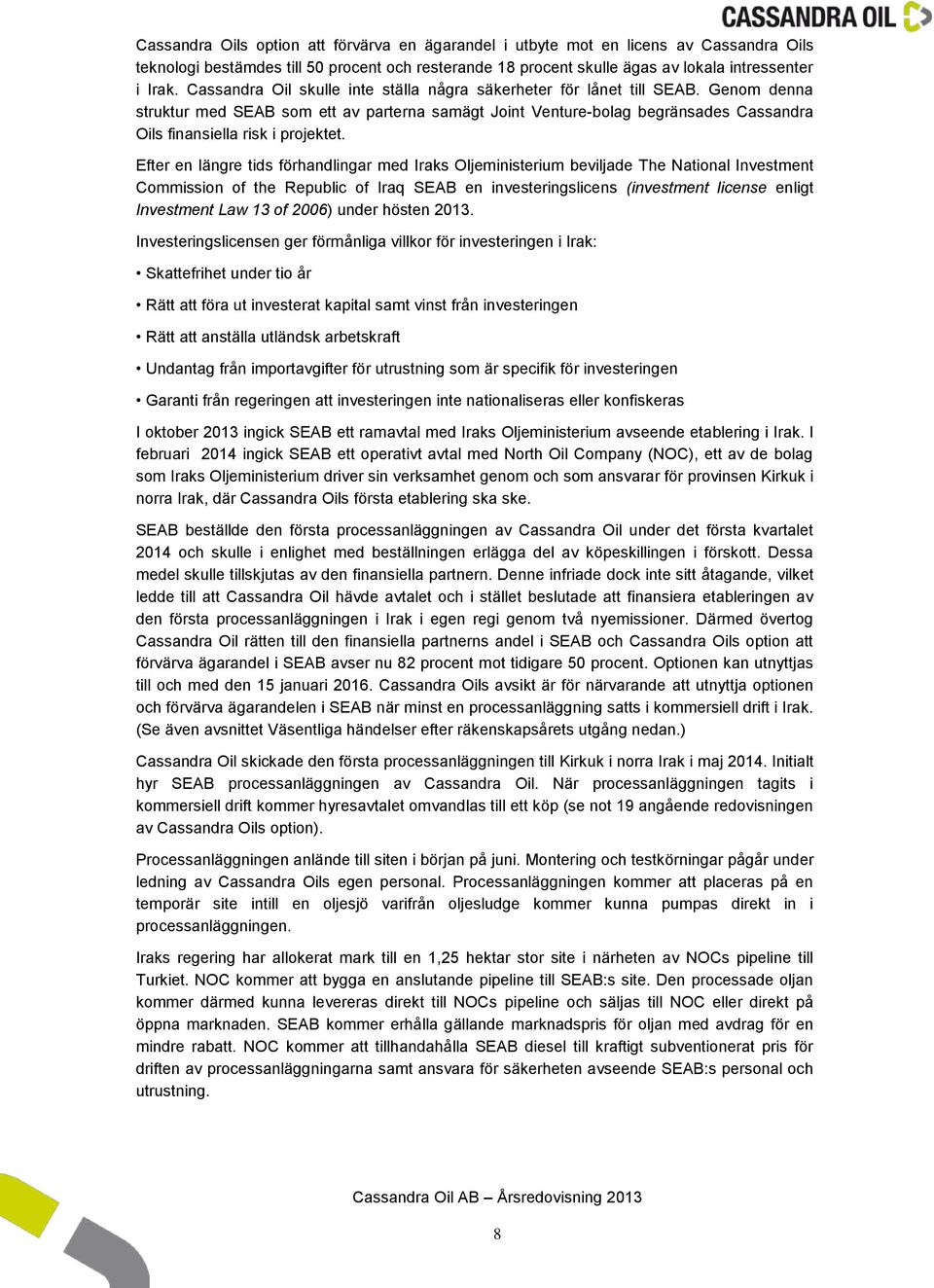 Genom denna struktur med SEAB som ett av parterna samägt Joint Venture-bolag begränsades Cassandra Oils finansiella risk i projektet.
