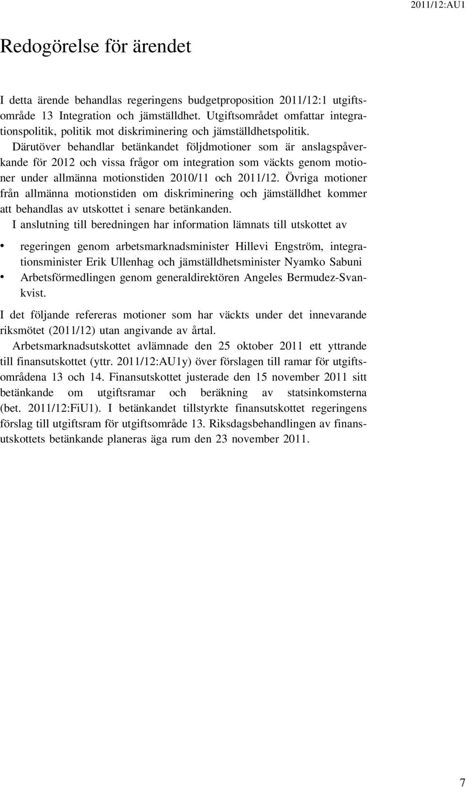 Därutöver behandlar betänkandet följdmotioner som är anslagspåverkande för 2012 och vissa frågor om integration som väckts genom motioner under allmänna motionstiden 2010/11 och 2011/12.