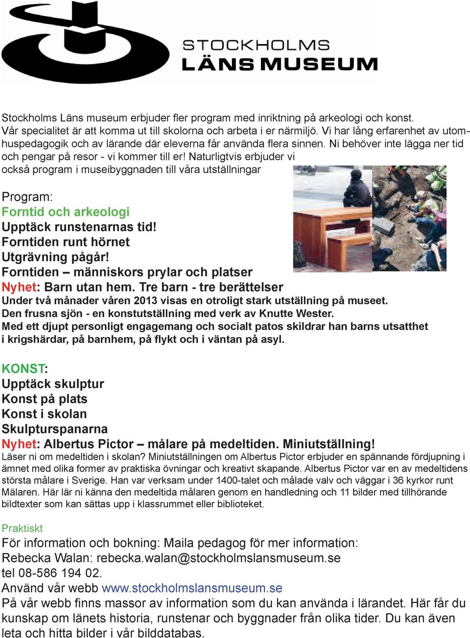 Naturligtvis erbjuder vi också program i museibyggnaden till våra utställningar Program: Forntid och arkeologi Upptäck runstenarnas tid! Forntiden runt hörnet Utgrävning pågår!