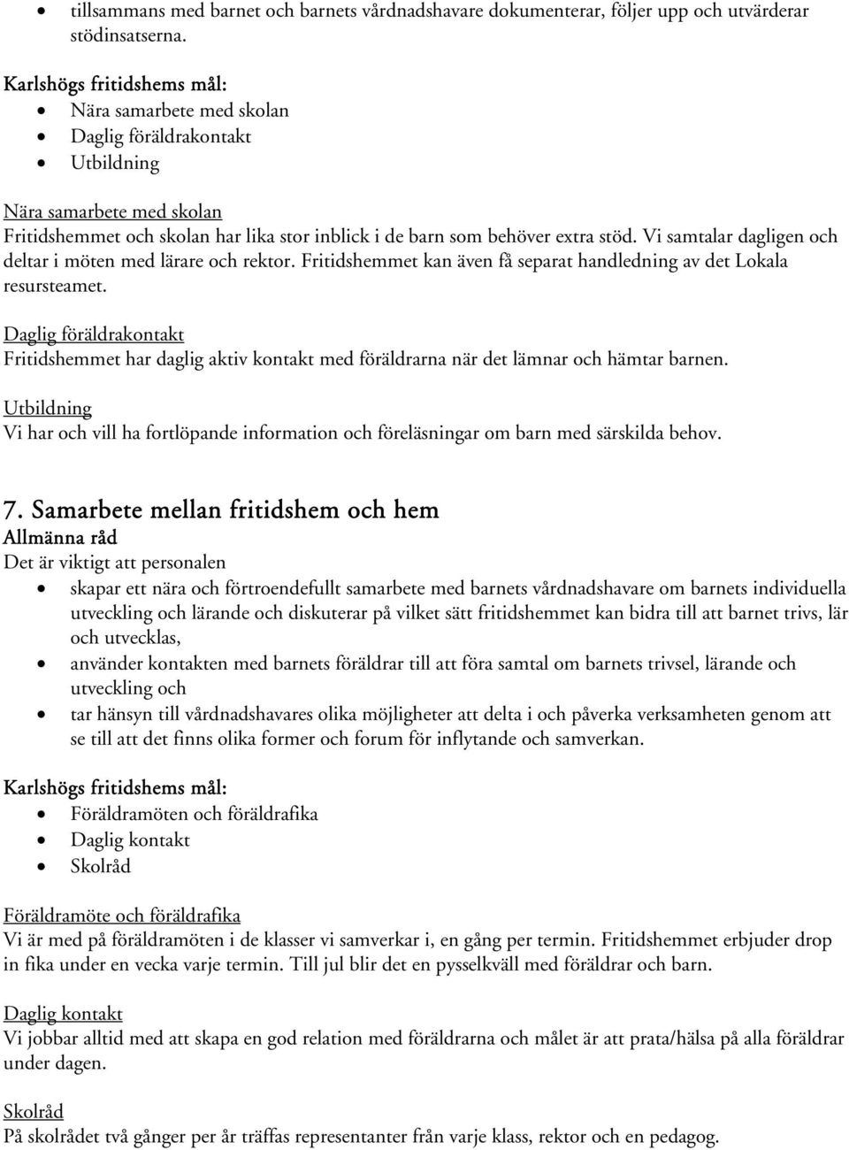 Vi samtalar dagligen och deltar i möten med lärare och rektor. Fritidshemmet kan även få separat handledning av det Lokala resursteamet.