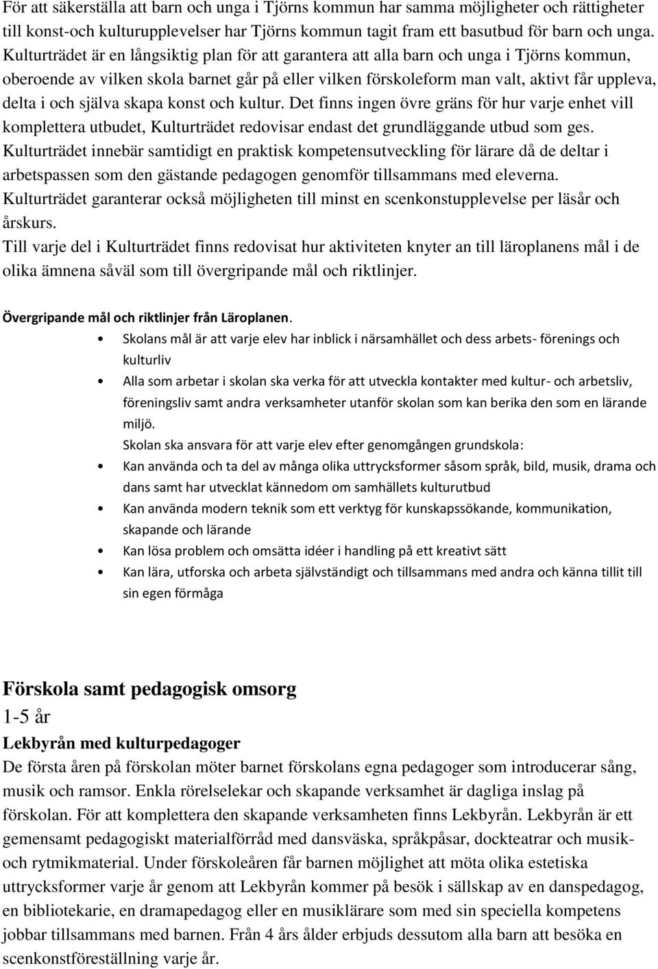 och själva skapa konst och kultur. Det finns ingen övre gräns för hur varje enhet vill komplettera utbudet, Kulturträdet redovisar endast det grundläggande utbud som ges.