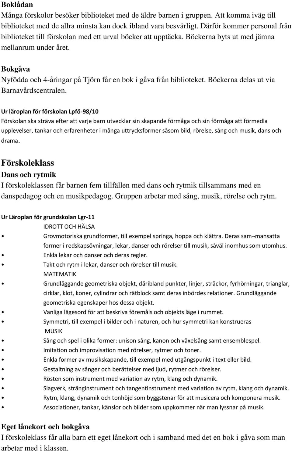 Bokgåva Nyfödda och 4-åringar på Tjörn får en bok i gåva från biblioteket. Böckerna delas ut via Barnavårdscentralen.