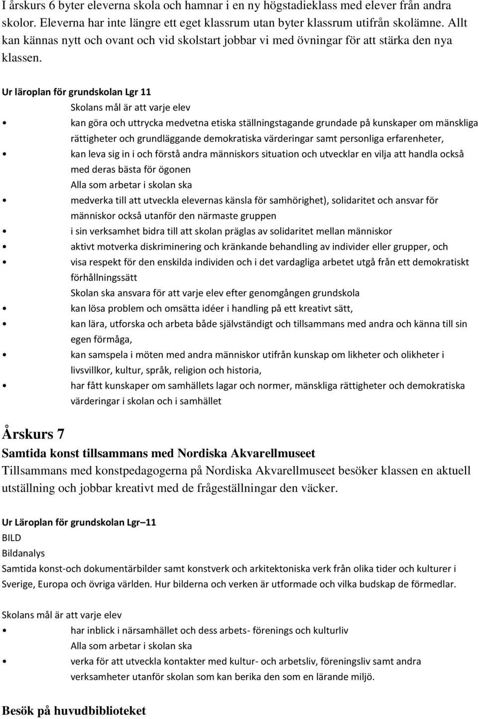 Ur läroplan för grundskolan Lgr 11 Skolans mål är att varje elev kan göra och uttrycka medvetna etiska ställningstagande grundade på kunskaper om mänskliga rättigheter och grundläggande demokratiska