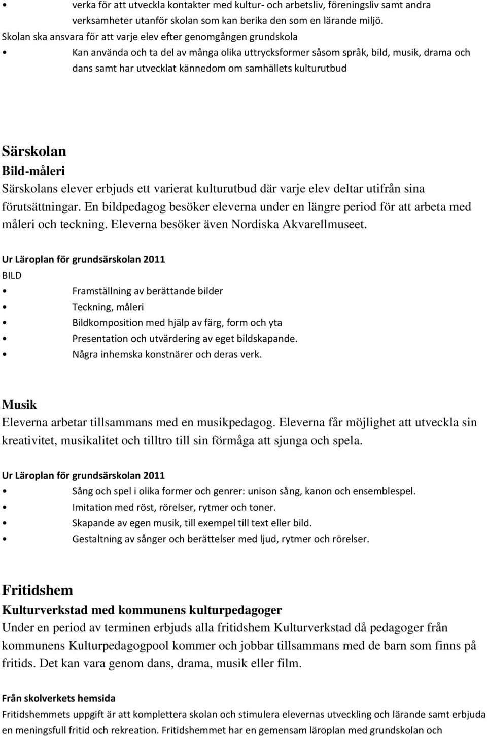 samhällets kulturutbud Särskolan Bild-måleri Särskolans elever erbjuds ett varierat kulturutbud där varje elev deltar utifrån sina förutsättningar.