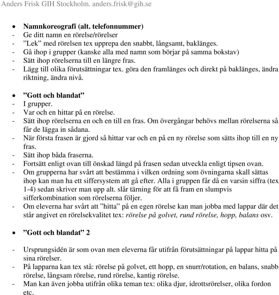 göra den framlänges och direkt på baklänges, ändra riktning, ändra nivå. Gott och blandat - I grupper. - Var och en hittar på en rörelse. - Sätt ihop rörelserna en och en till en fras.