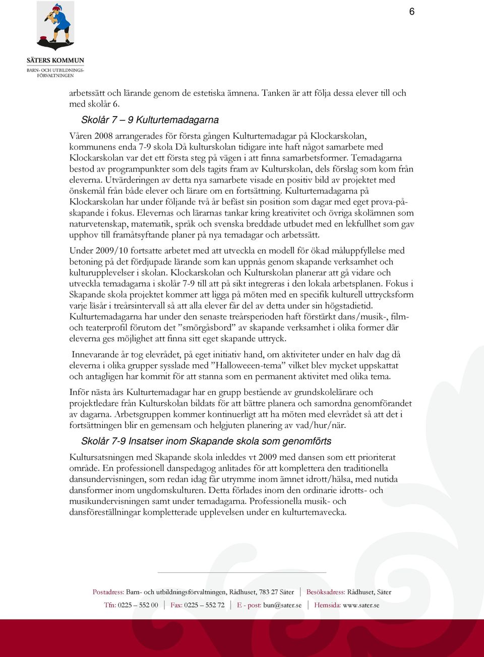 var det ett första steg på vägen i att finna samarbetsformer. Temadagarna bestod av programpunkter som dels tagits fram av Kulturskolan, dels förslag som kom från eleverna.