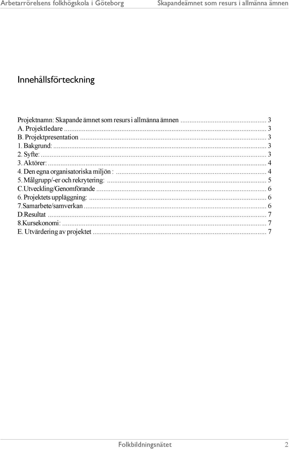 Den egna organisatoriska miljön :... 4 5. Målgrupp/-er och rekrytering:... 5 C.Utveckling/Genomförande.