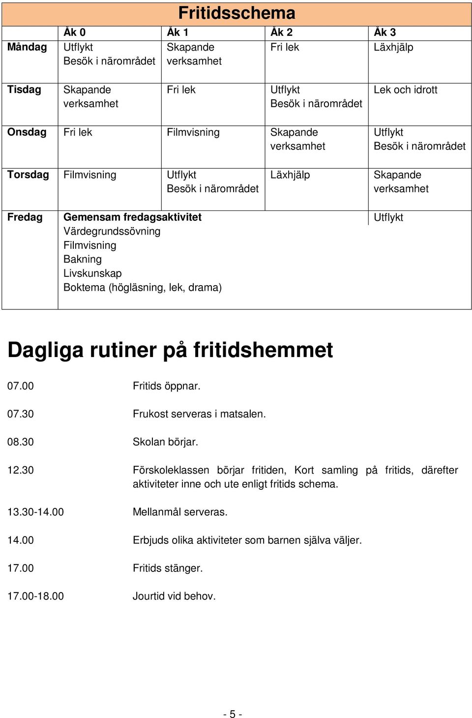 00 Fritids öppnar. 07.30 Frukost serveras i matsalen. 08.30 Skolan börjar. 12.