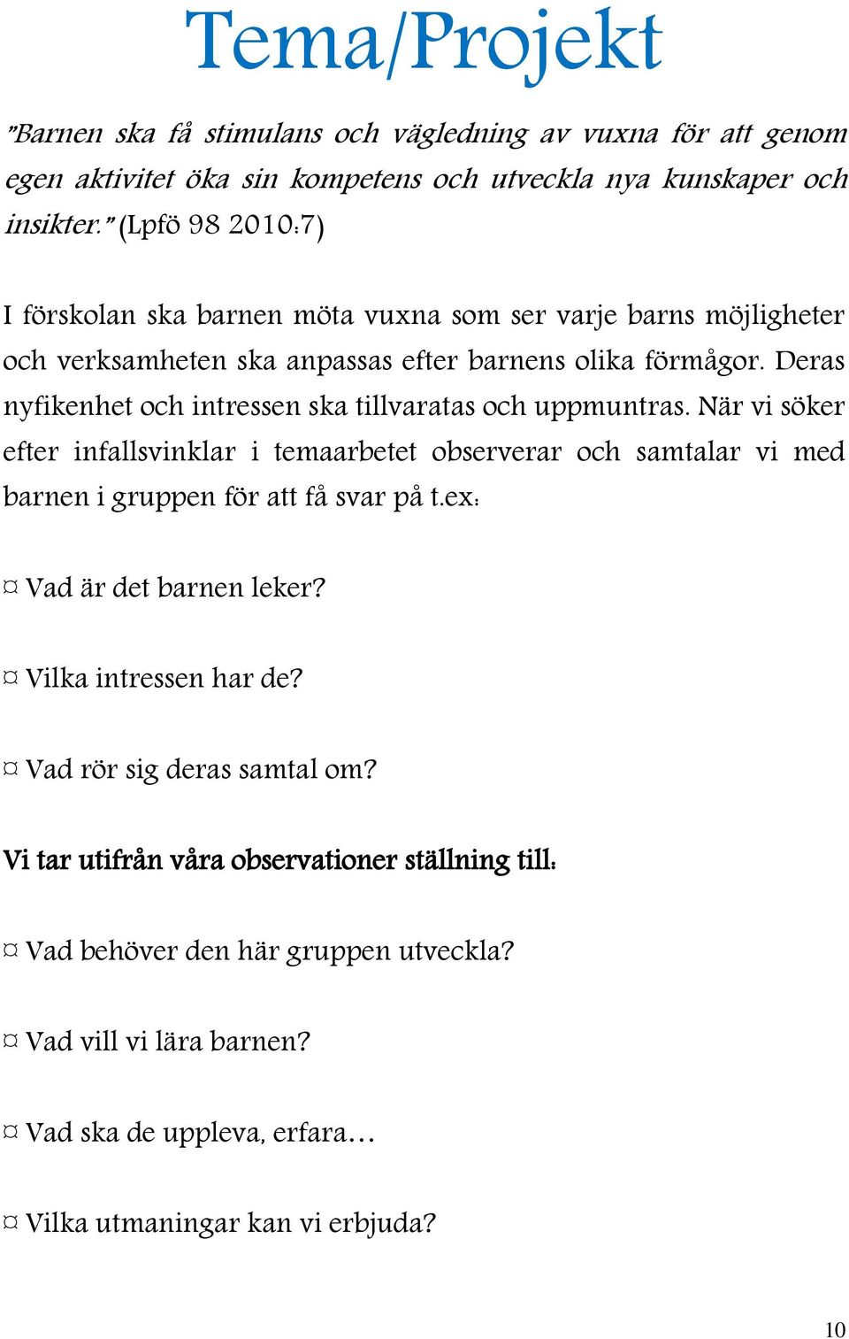 Deras nyfikenhet och intressen ska tillvaratas och uppmuntras. När vi söker efter infallsvinklar i temaarbetet observerar och samtalar vi med barnen i gruppen för att få svar på t.