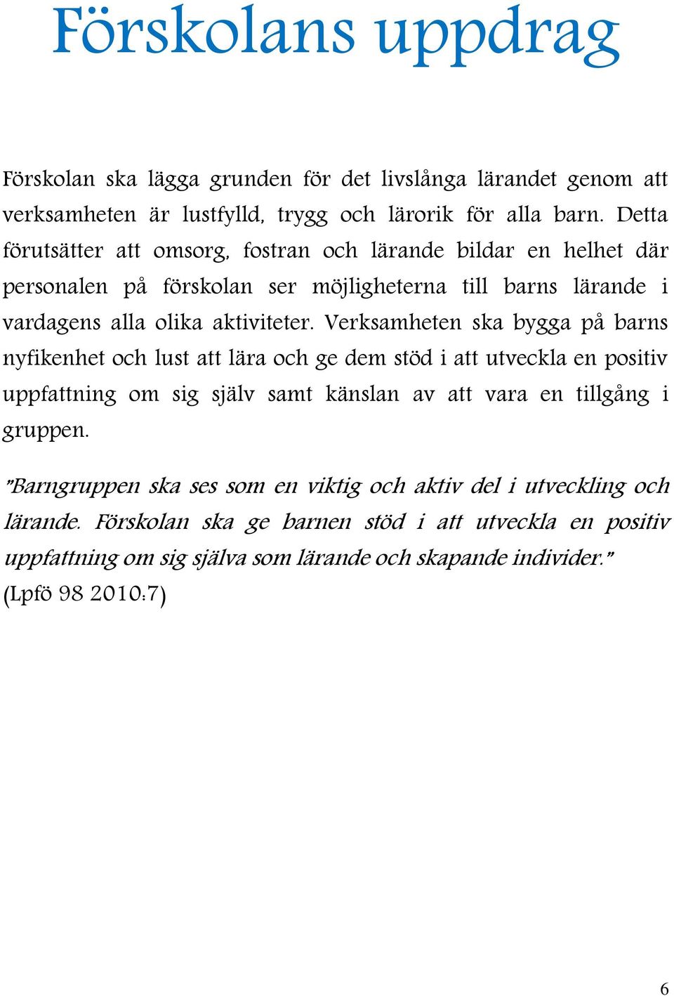 Verksamheten ska bygga på barns nyfikenhet och lust att lära och ge dem stöd i att utveckla en positiv uppfattning om sig själv samt känslan av att vara en tillgång i gruppen.