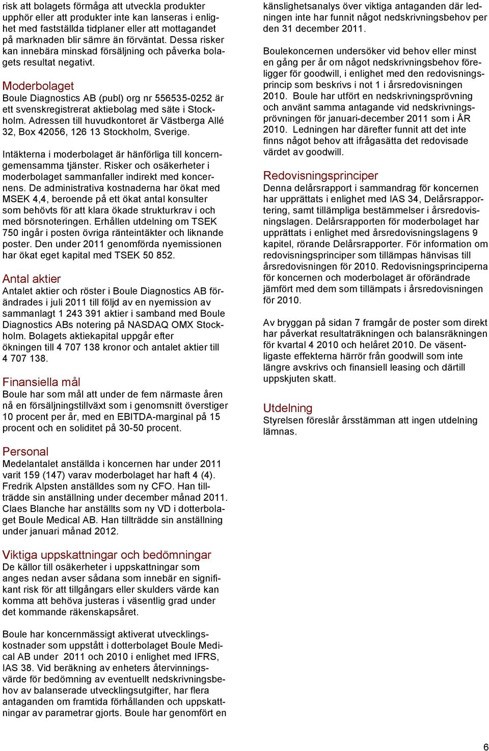 Moderbolaget Boule Diagnostics AB (publ) org nr 556535-0252 är ett svenskregistrerat aktiebolag med säte i Stockholm.