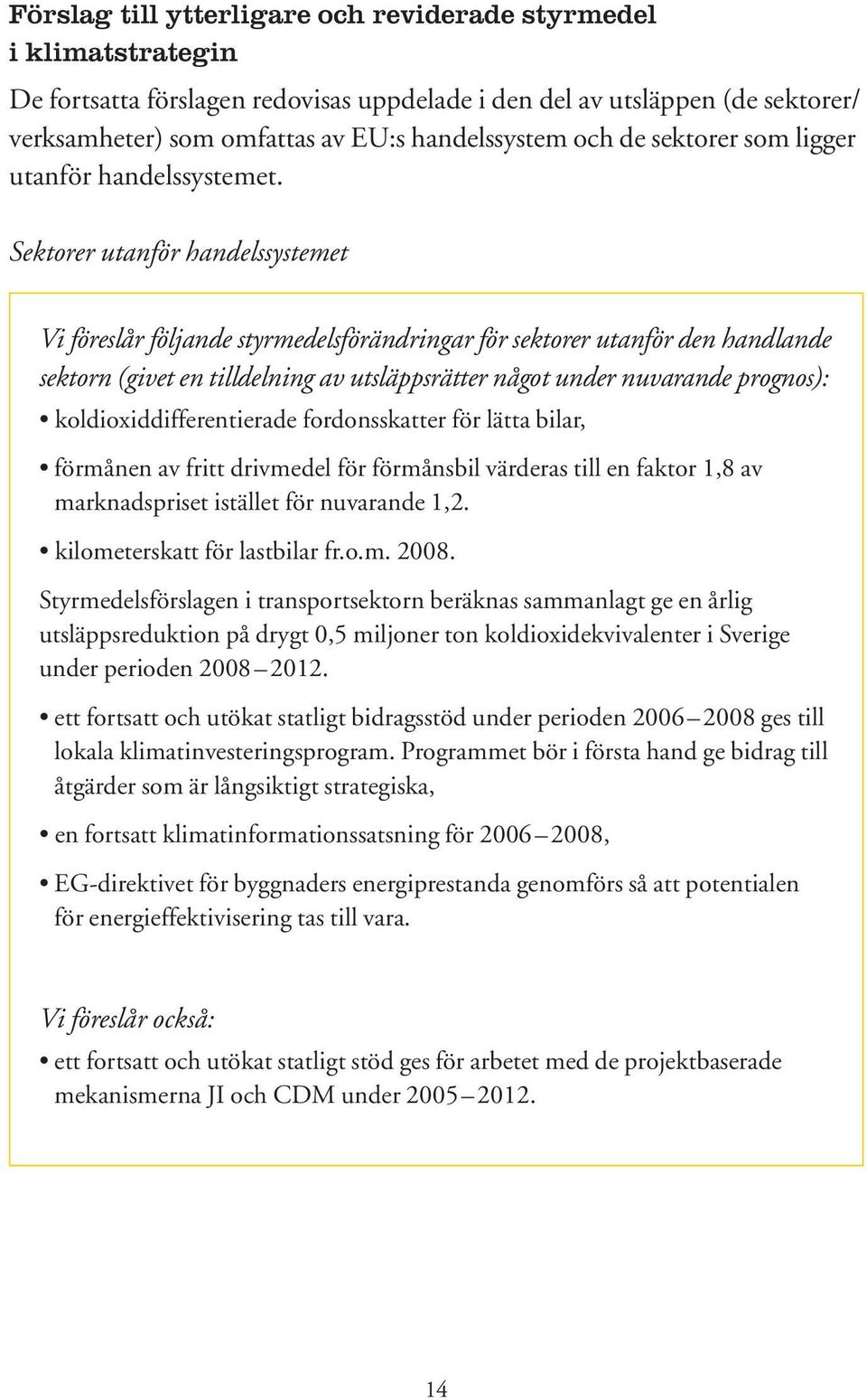 Sektorer utanför handelssystemet Vi föreslår följande styrmedelsförändringar för sektorer utanför den handlande sektorn (givet en tilldelning av utsläppsrätter något under nuvarande prognos):