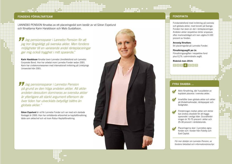 Karin Haraldsson förvaltar även Lannebo Likviditetsfond och Lannebo Corporate Bond. Hon har arbetat inom Lannebo Fonder sedan 2001.