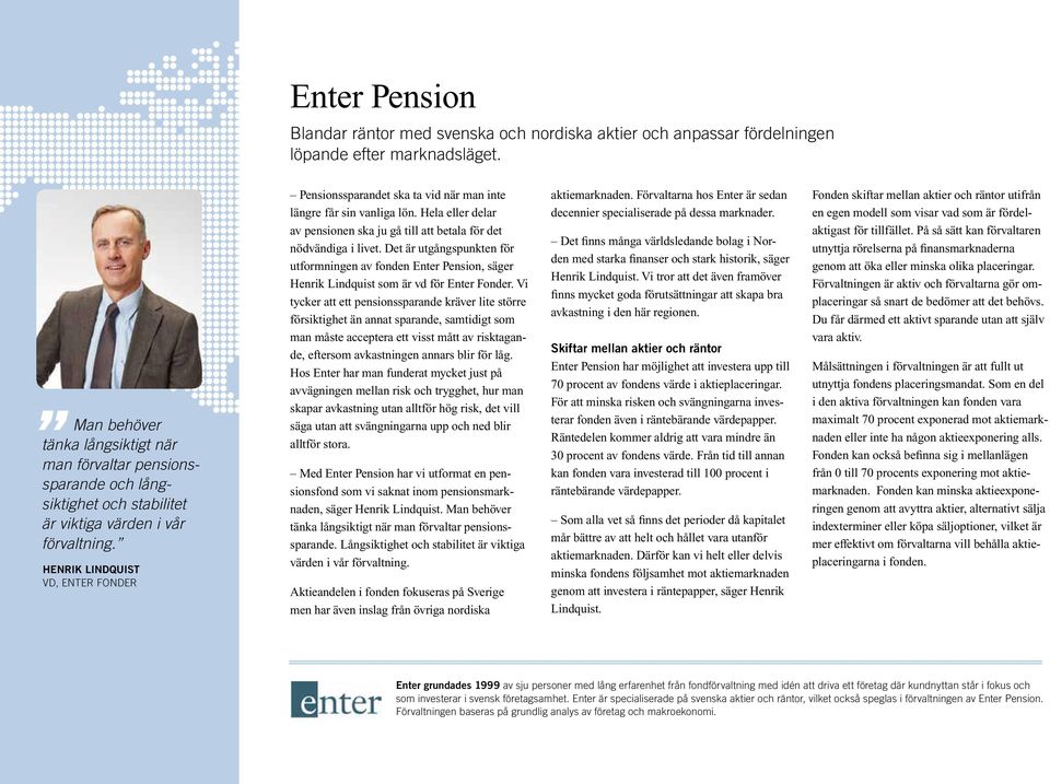 HENRIK LINDQUIST VD, ENTER FONDER Pensionssparandet ska ta vid när man inte längre får sin vanliga lön. Hela eller delar av pensionen ska ju gå till att betala för det nödvändiga i livet.
