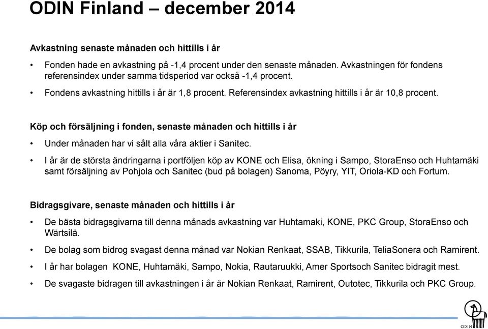 Köp och försäljning i fonden, senaste månaden och hittills i år Under månaden har vi sålt alla våra aktier i Sanitec.