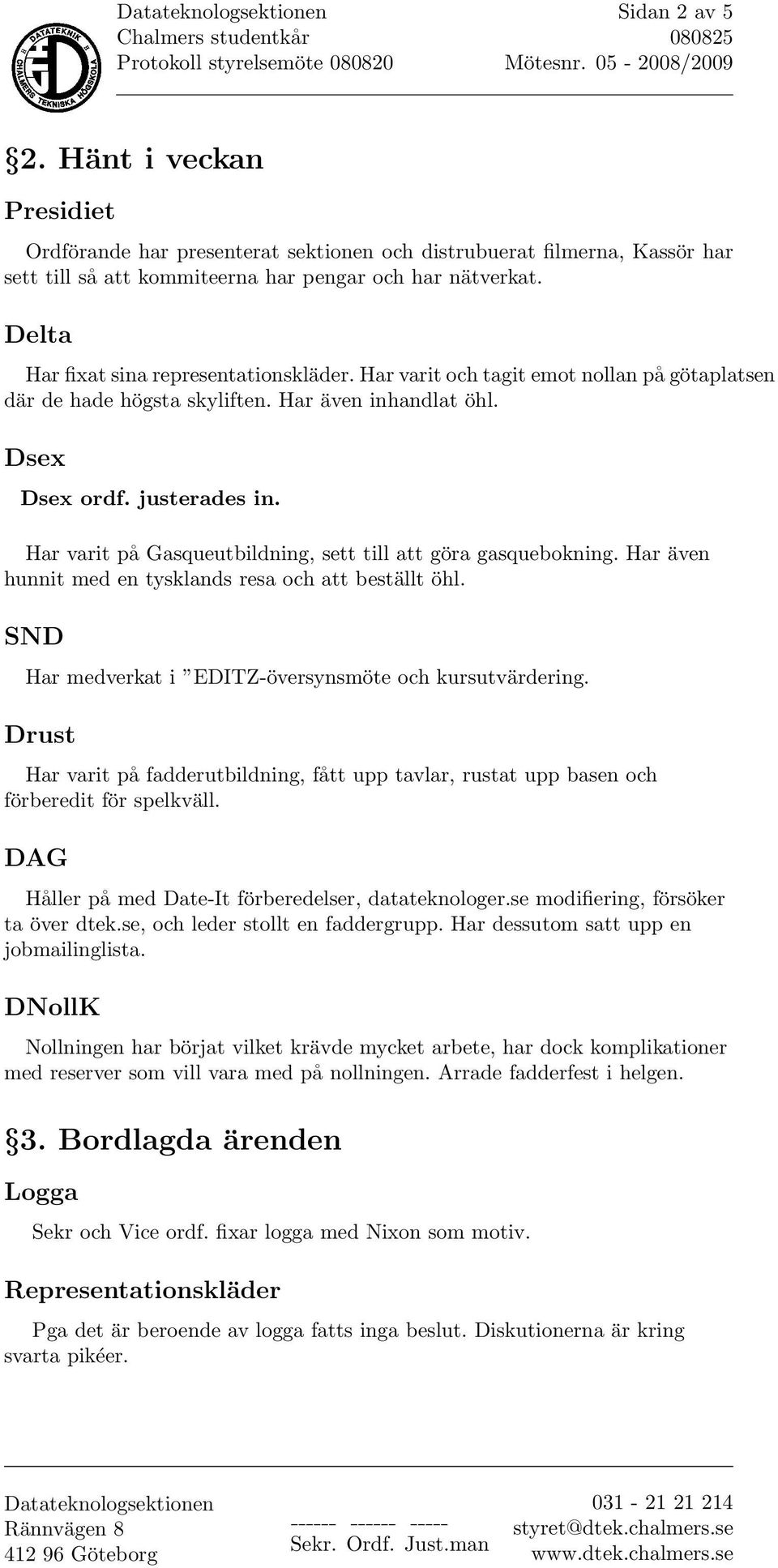 Har varit på Gasqueutbildning, sett till att göra gasquebokning. Har även hunnit med en tysklands resa och att beställt öhl. SND Har medverkat i EDITZ-översynsmöte och kursutvärdering.