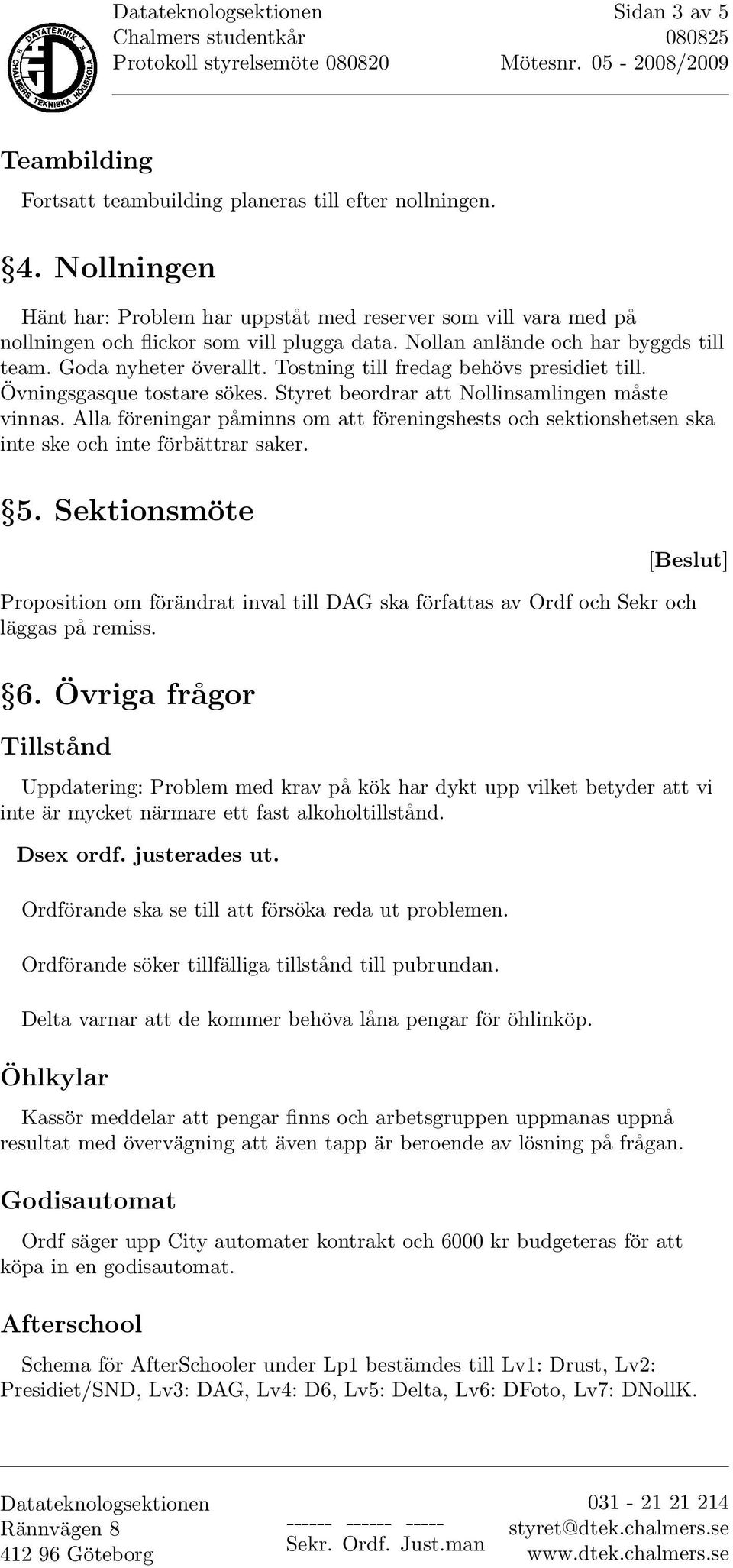 Tostning till fredag behövs presidiet till. Övningsgasque tostare sökes. Styret beordrar att Nollinsamlingen måste vinnas.